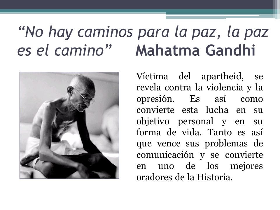 No hay caminos para la paz, la paz es el camino Mahatma Gandhi