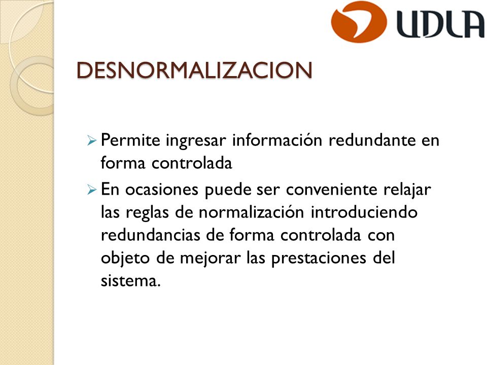 DESNORMALIZACION Permite ingresar información redundante en forma controlada.