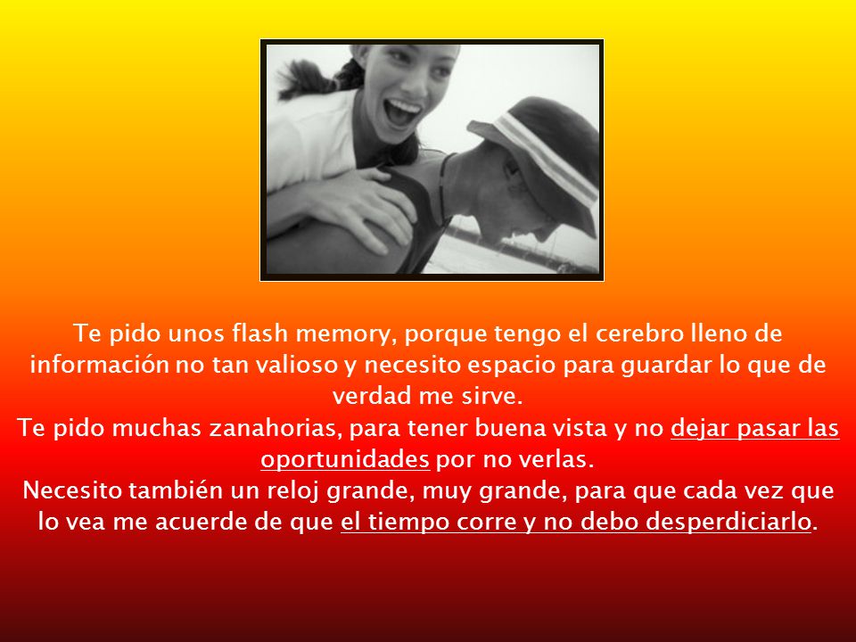 Te pido unos flash memory, porque tengo el cerebro lleno de información no tan valioso y necesito espacio para guardar lo que de verdad me sirve.