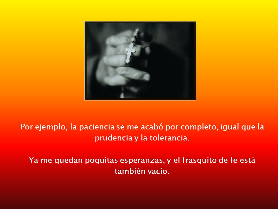 Por ejemplo, la paciencia se me acabó por completo, igual que la prudencia y la tolerancia.