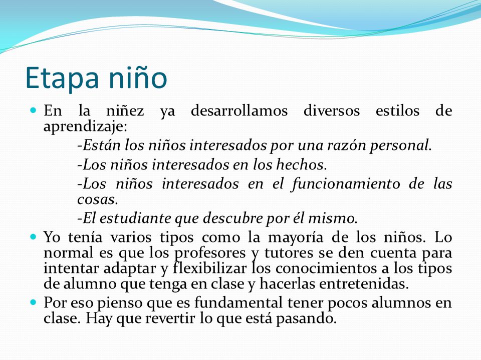 Etapa niño En la niñez ya desarrollamos diversos estilos de aprendizaje: -Están los niños interesados por una razón personal.