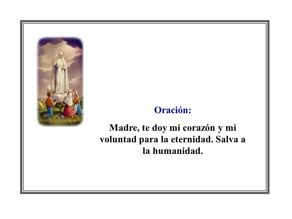 Oración: Madre, te doy mi corazón y mi voluntad para la eternidad. Salva a la humanidad.