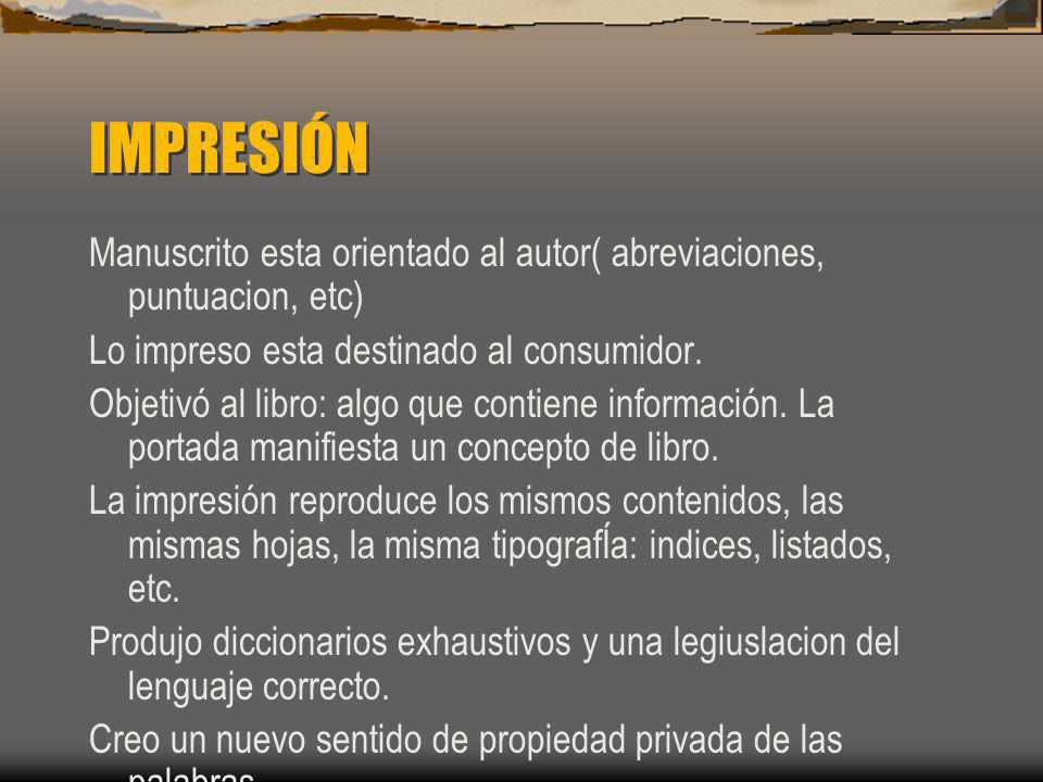IMPRESIÓN Manuscrito esta orientado al autor( abreviaciones, puntuacion, etc) Lo impreso esta destinado al consumidor.
