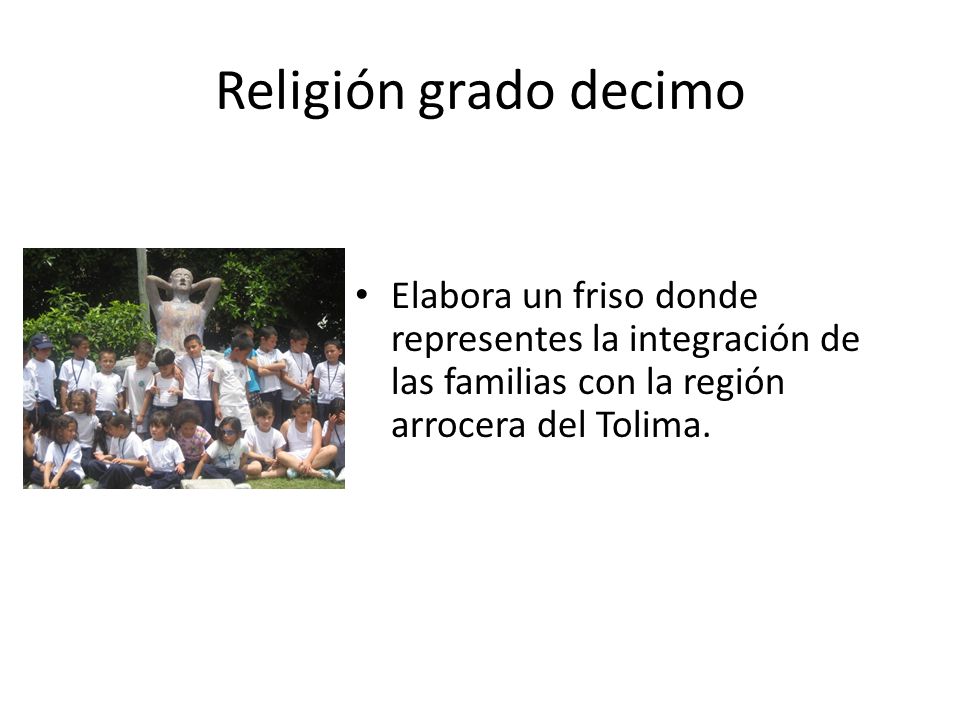 Religión grado decimo Elabora un friso donde representes la integración de las familias con la región arrocera del Tolima.
