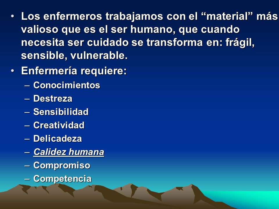 Los enfermeros trabajamos con el material más valioso que es el ser humano, que cuando necesita ser cuidado se transforma en: frágil, sensible, vulnerable.