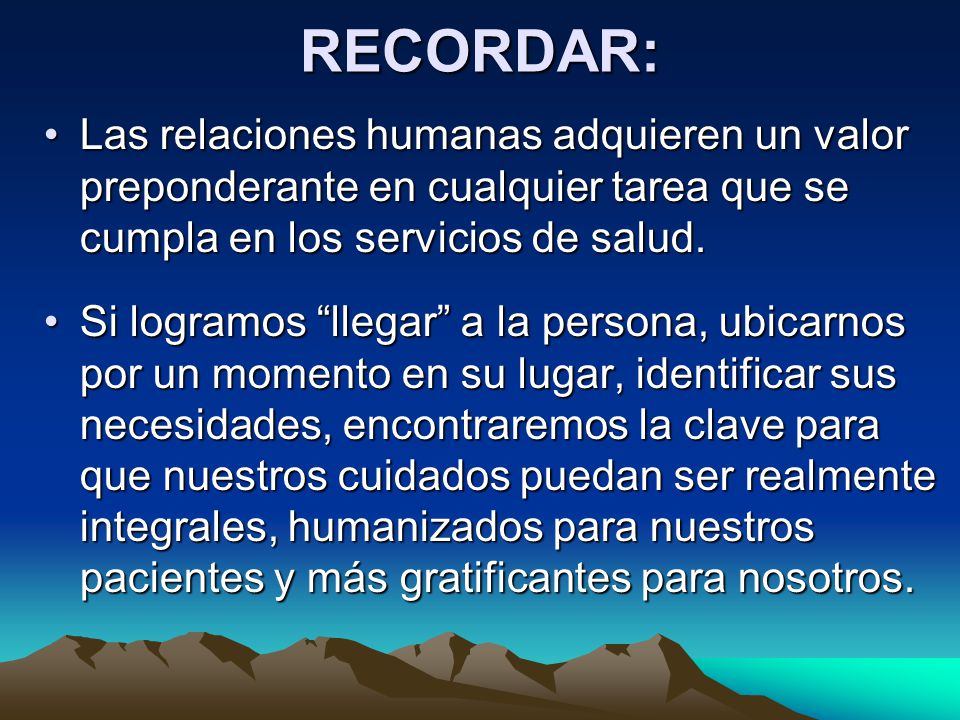 RECORDAR: Las relaciones humanas adquieren un valor preponderante en cualquier tarea que se cumpla en los servicios de salud.