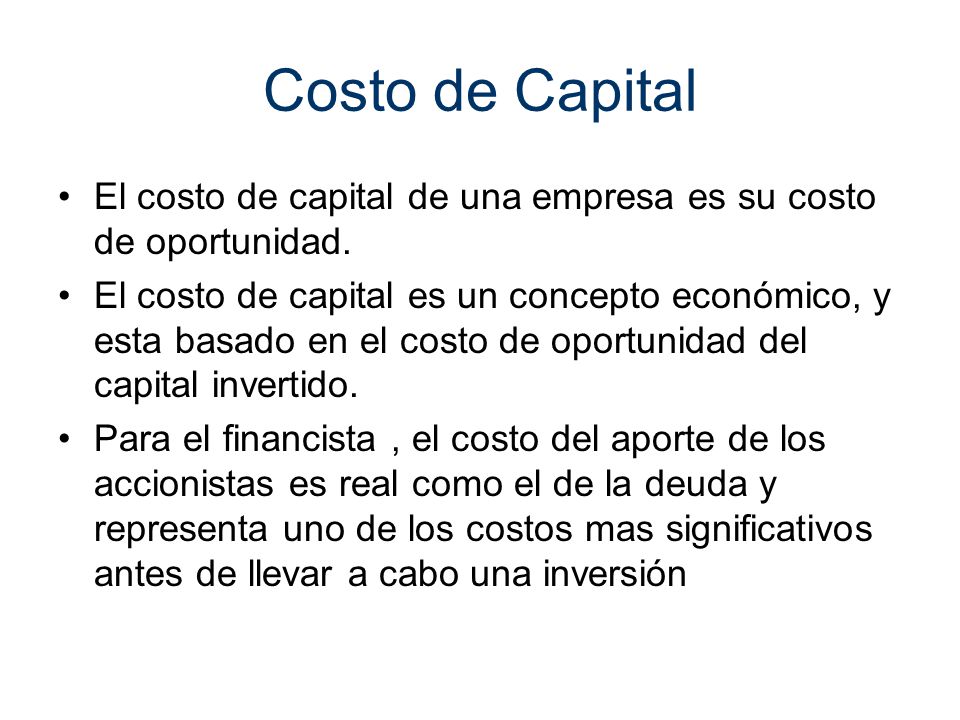 Costo de Capital El costo de capital de una empresa es su costo de oportunidad.