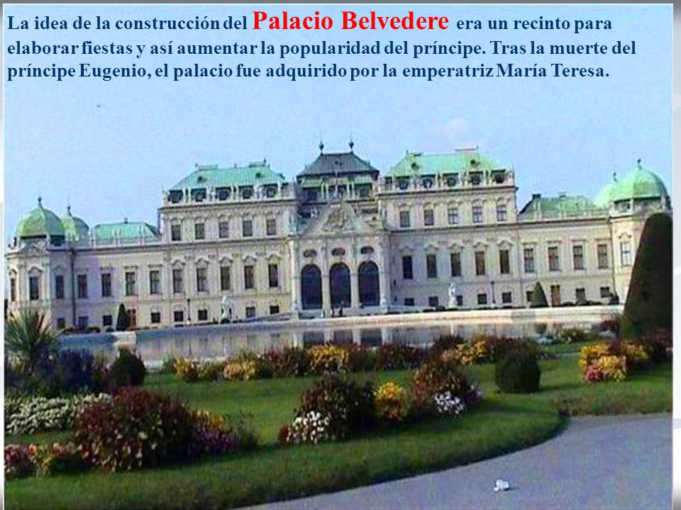 La idea de la construcción del Palacio Belvedere era un recinto para elaborar fiestas y así aumentar la popularidad del príncipe.