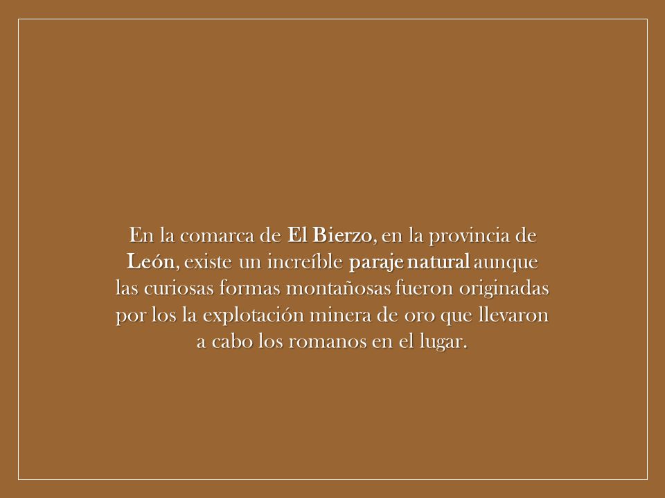 En la comarca de El Bierzo, en la provincia de León, existe un increíble paraje natural aunque las curiosas formas montañosas fueron originadas por los la explotación minera de oro que llevaron a cabo los romanos en el lugar.