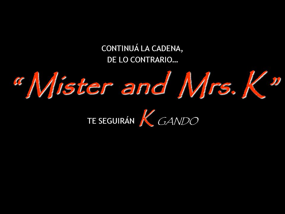 Mister and Mrs. K CONTINUÁ LA CADENA, DE LO CONTRARIO…