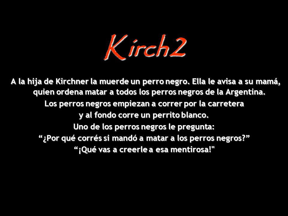 Kirch2 A la hija de Kirchner la muerde un perro negro. Ella le avisa a su mamá, quien ordena matar a todos los perros negros de la Argentina.