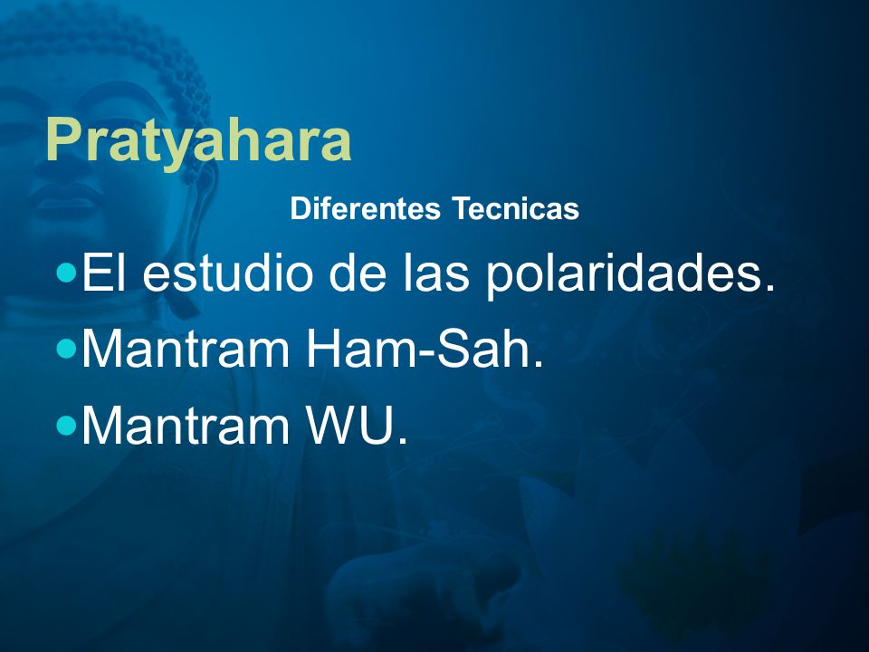 Pratyahara El estudio de las polaridades. Mantram Ham-Sah. Mantram WU.