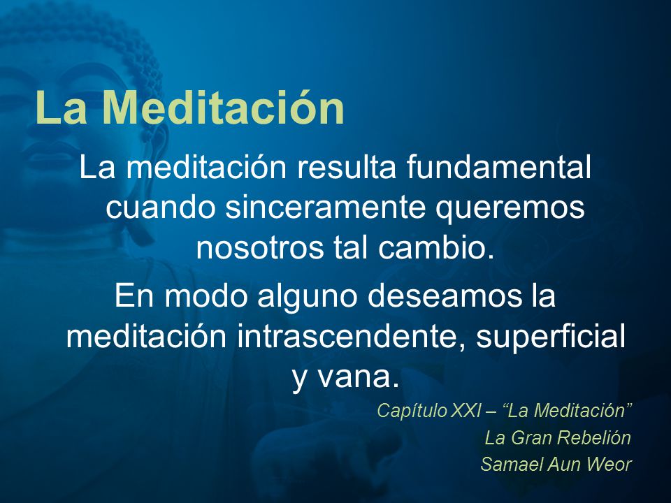La Meditación La meditación resulta fundamental cuando sinceramente queremos nosotros tal cambio.