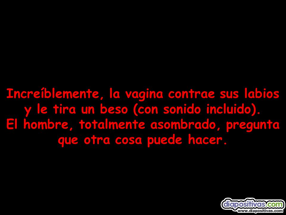 Increíblemente, la vagina contrae sus labios y le tira un beso (con sonido incluido).