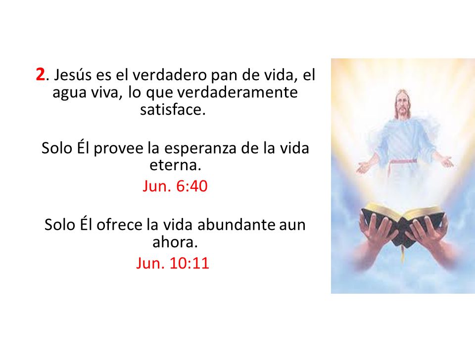 2. Jesús es el verdadero pan de vida, el agua viva, lo que verdaderamente satisface.