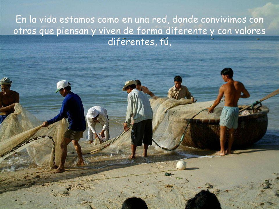 En la vida estamos como en una red, donde convivimos con otros que piensan y viven de forma diferente y con valores diferentes, tú,