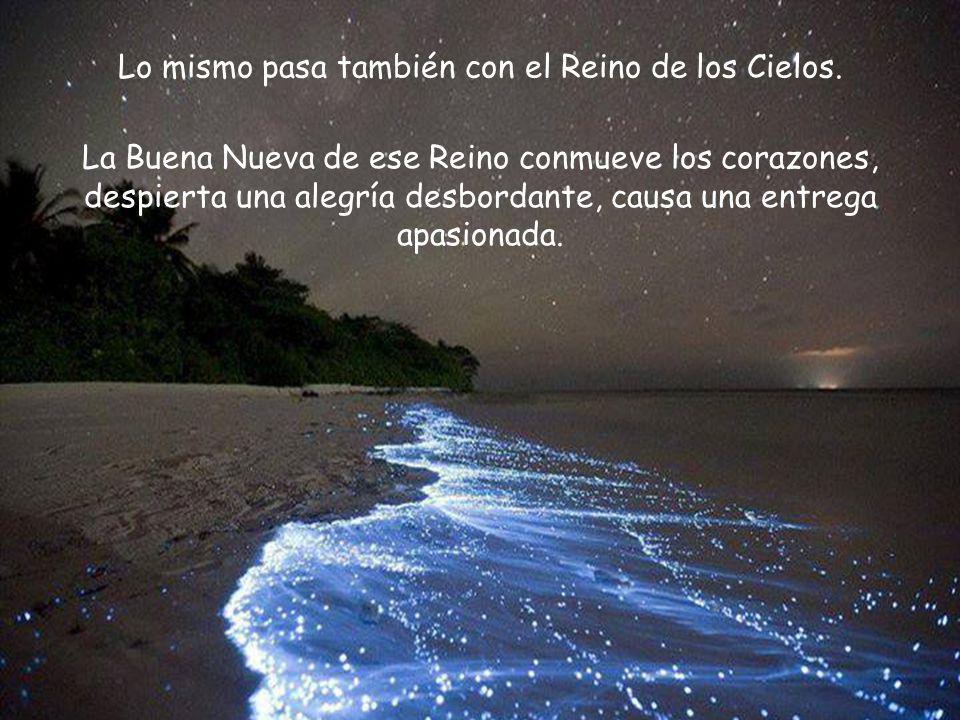 Lo mismo pasa también con el Reino de los Cielos.
