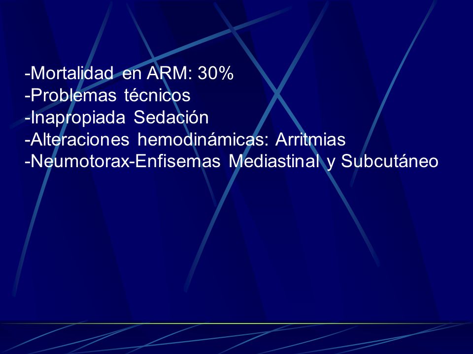 -Mortalidad en ARM: 30% -Problemas técnicos. -Inapropiada Sedación. -Alteraciones hemodinámicas: Arritmias.