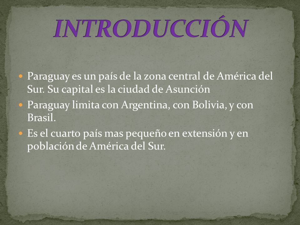 INTRODUCCIÓN Paraguay es un país de la zona central de América del Sur. Su capital es la ciudad de Asunción.