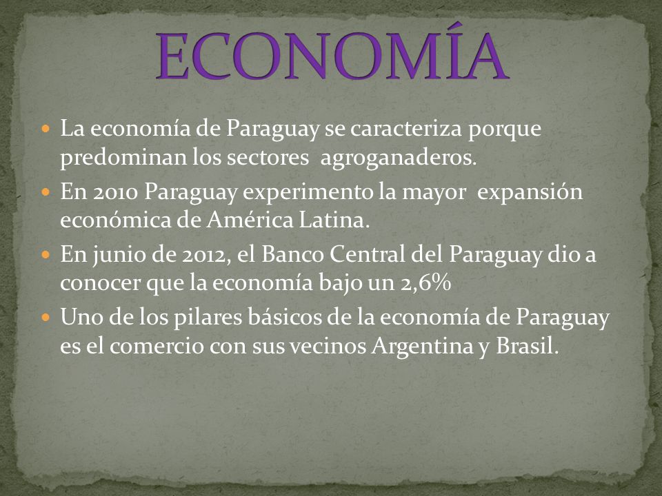 ECONOMÍA La economía de Paraguay se caracteriza porque predominan los sectores agroganaderos.