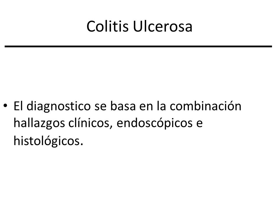 Colitis Ulcerosa El diagnostico se basa en la combinación hallazgos clínicos, endoscópicos e histológicos.