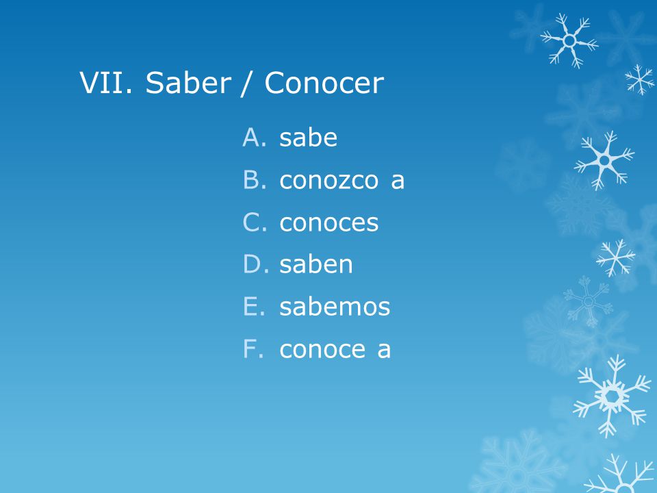 VII. Saber / Conocer sabe conozco a conoces saben sabemos conoce a