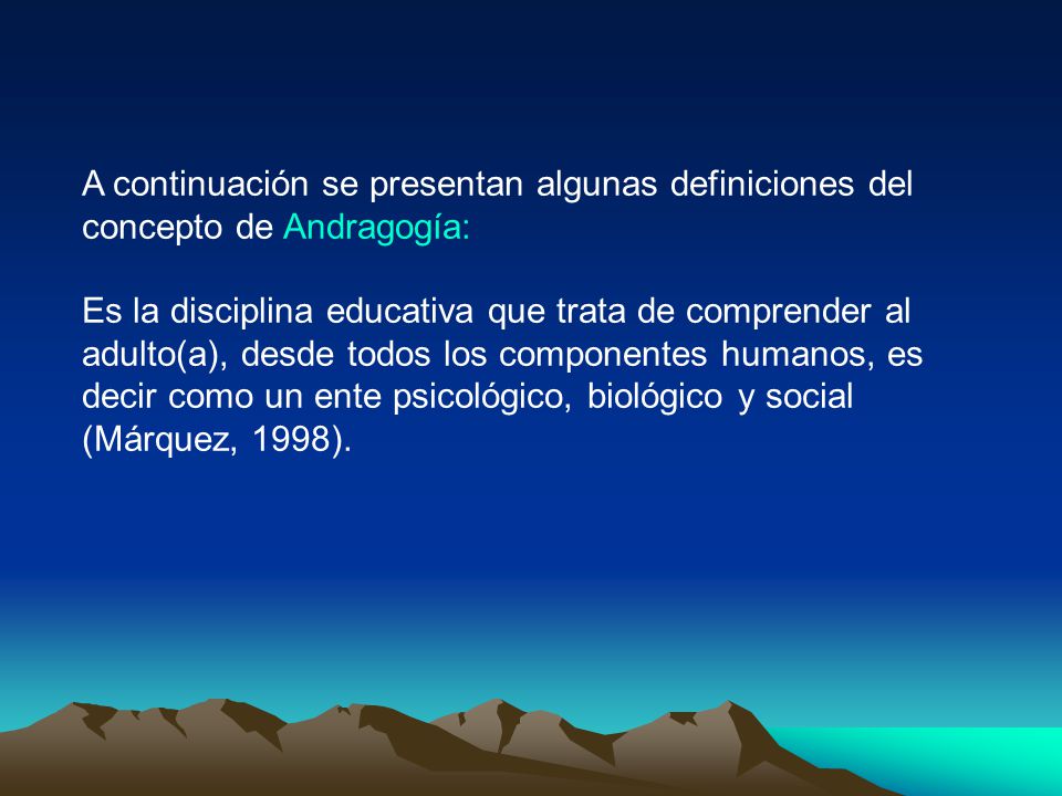 A continuación se presentan algunas definiciones del concepto de Andragogía:
