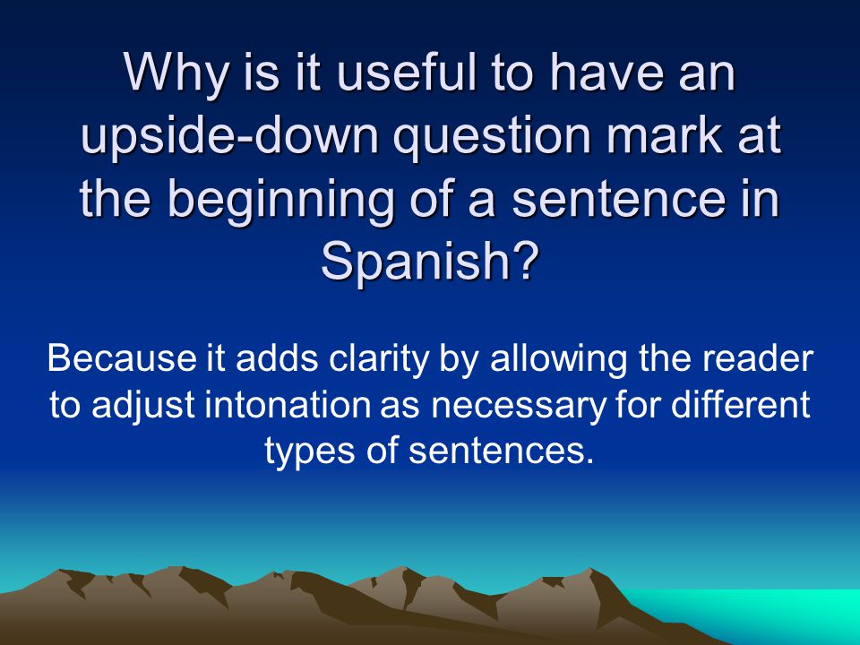 Why is it useful to have an upside-down question mark at the beginning of a sentence in Spanish