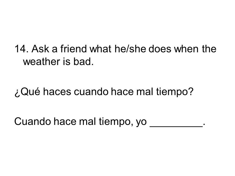14. Ask a friend what he/she does when the weather is bad.