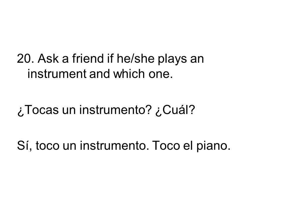 20. Ask a friend if he/she plays an instrument and which one.
