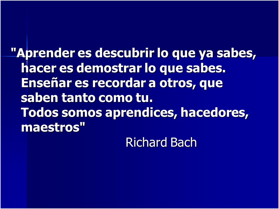 Aprender es descubrir lo que ya sabes, hacer es demostrar lo que sabes.