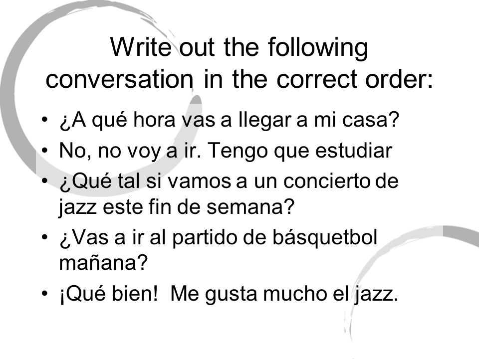 Write out the following conversation in the correct order: