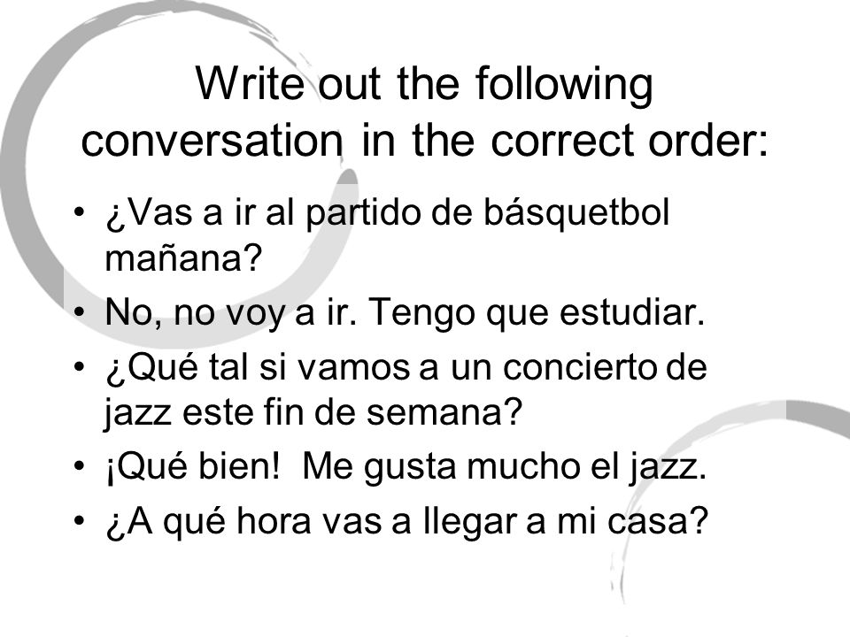 Write out the following conversation in the correct order: