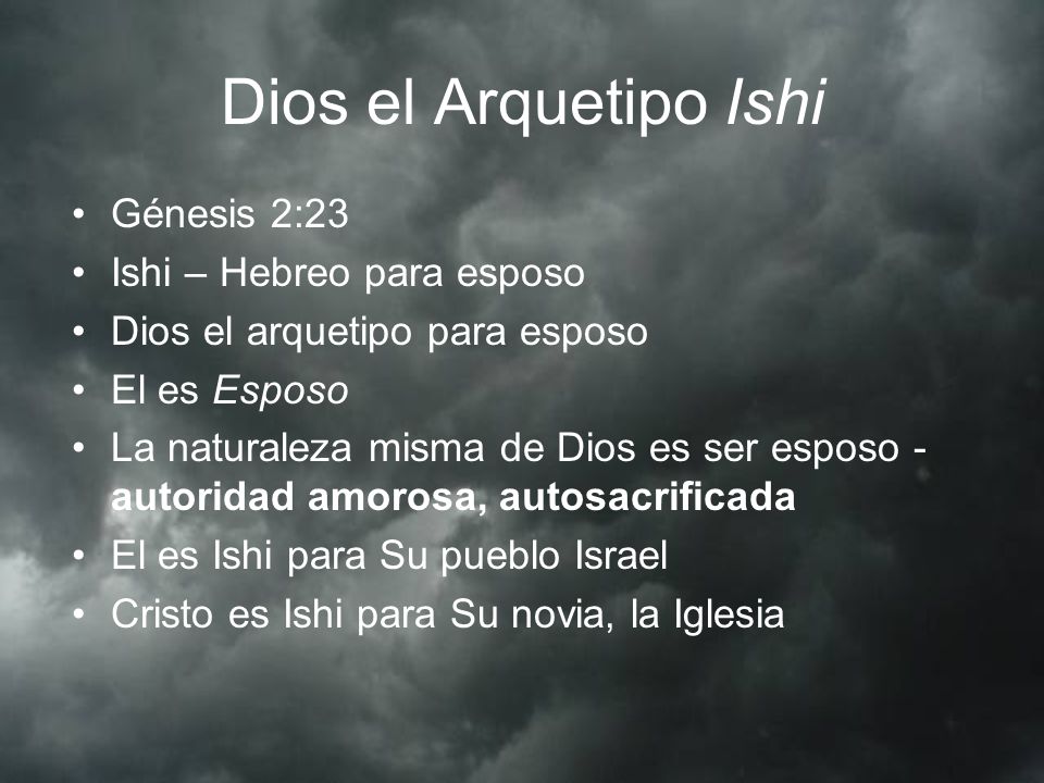 Dios el Arquetipo Ishi Génesis 2:23 Ishi – Hebreo para esposo