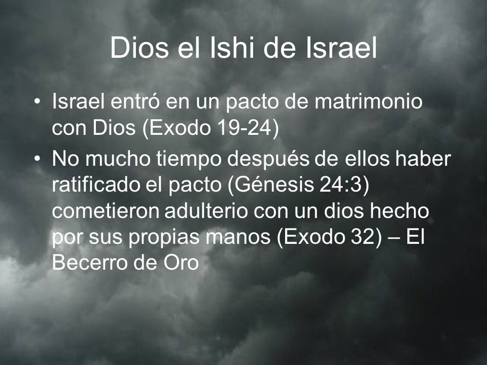 Dios el Ishi de Israel Israel entró en un pacto de matrimonio con Dios (Exodo 19-24)