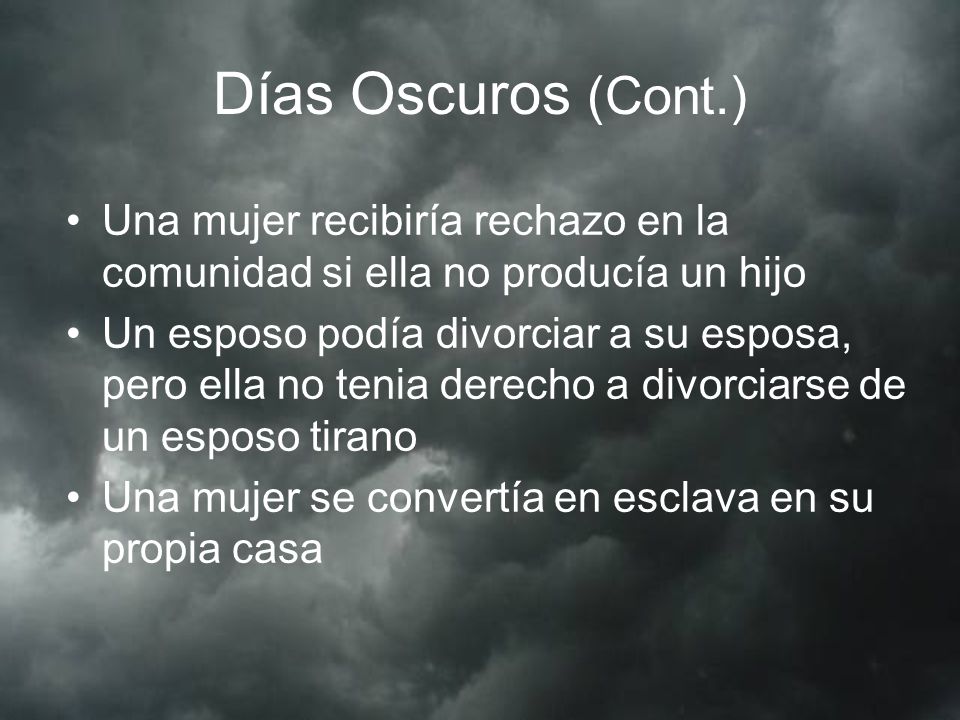 Días Oscuros (Cont.) Una mujer recibiría rechazo en la comunidad si ella no producía un hijo.