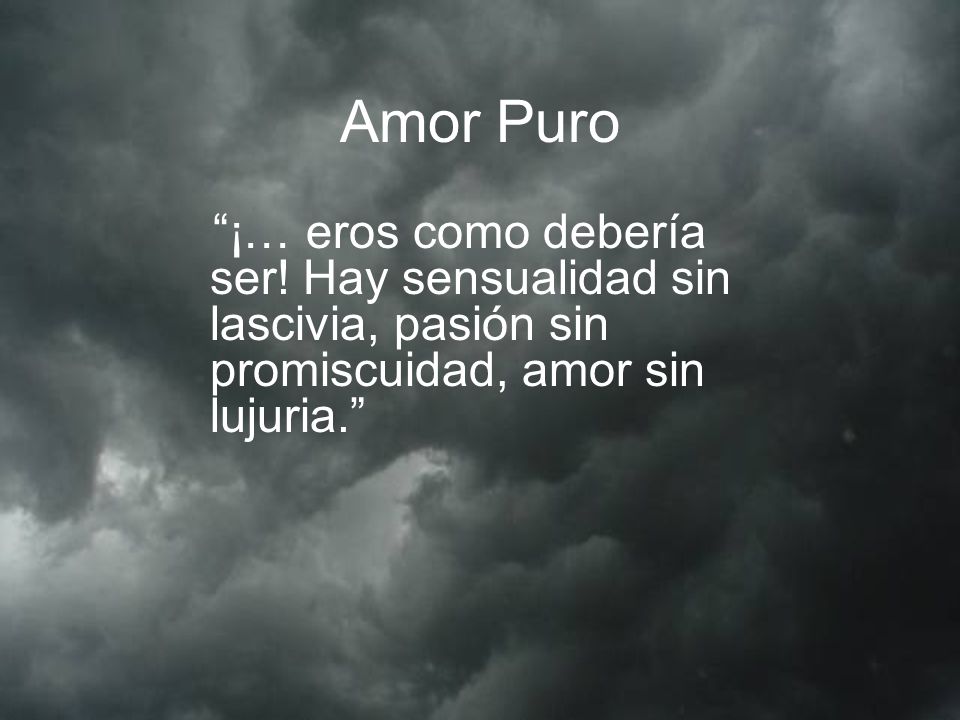 Amor Puro ¡… eros como debería ser! Hay sensualidad sin lascivia, pasión sin promiscuidad, amor sin lujuria.