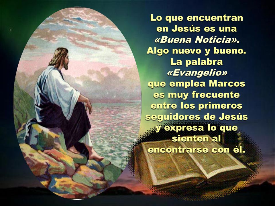 Lo que encuentran en Jesús es una «Buena Noticia». Algo nuevo y bueno.