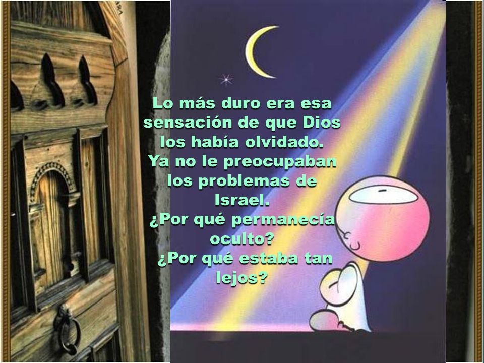 Lo más duro era esa sensación de que Dios los había olvidado.