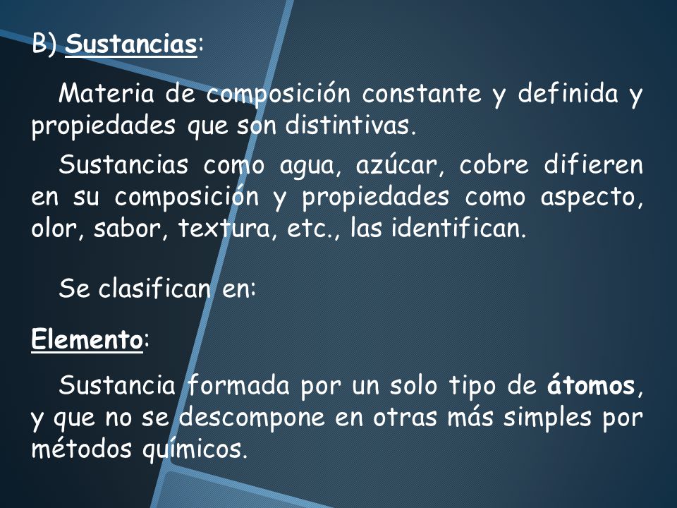 B) Sustancias: Materia de composición constante y definida y propiedades que son distintivas.