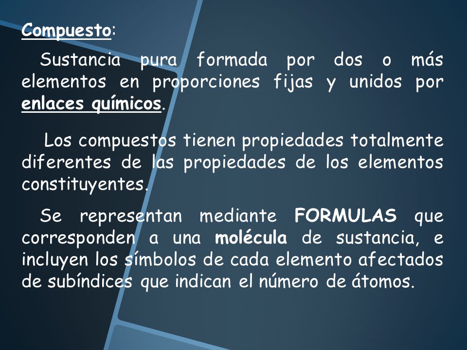 Compuesto: Sustancia pura formada por dos o más elementos en proporciones fijas y unidos por enlaces químicos.