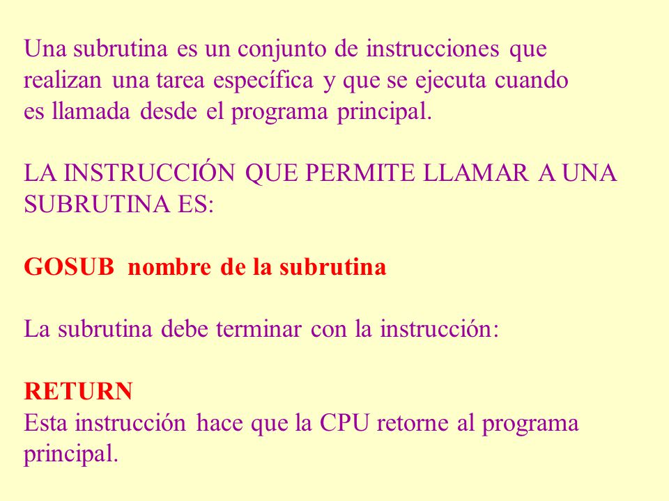 Una subrutina es un conjunto de instrucciones que realizan una tarea específica y que se ejecuta cuando