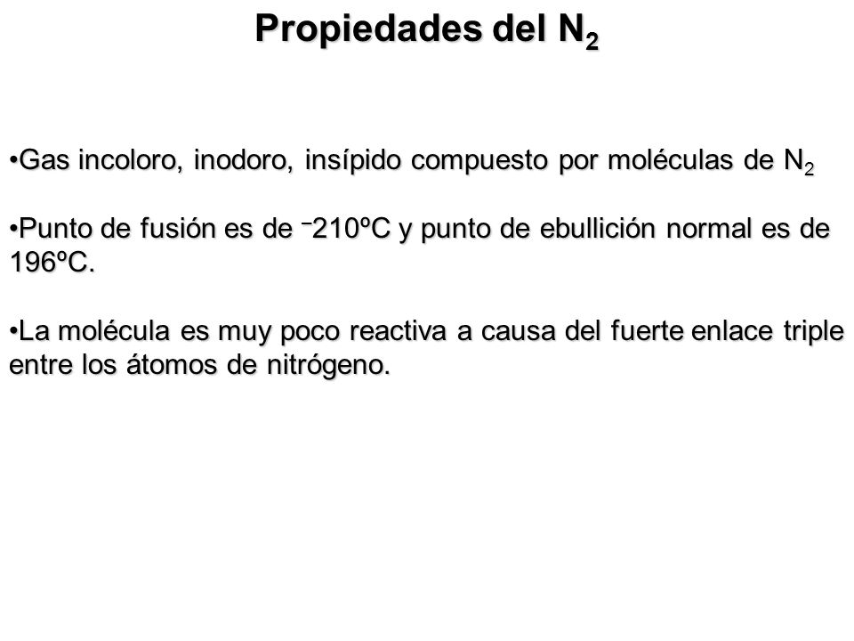 Propiedades del N2 Gas incoloro, inodoro, insípido compuesto por moléculas de N2.