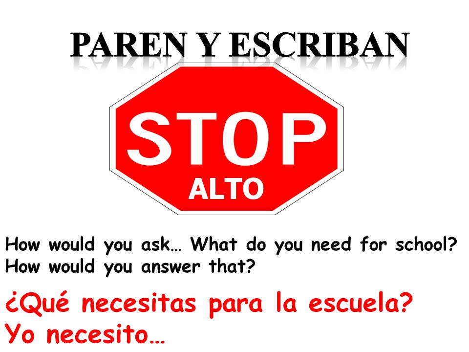 PAREN y ESCRIBAN ALTO ¿Qué necesitas para la escuela Yo necesito…