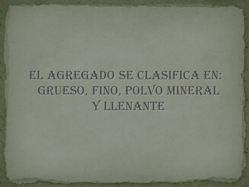 El agregado se clasifica en: grueso, fino, polvo mineral y llenante