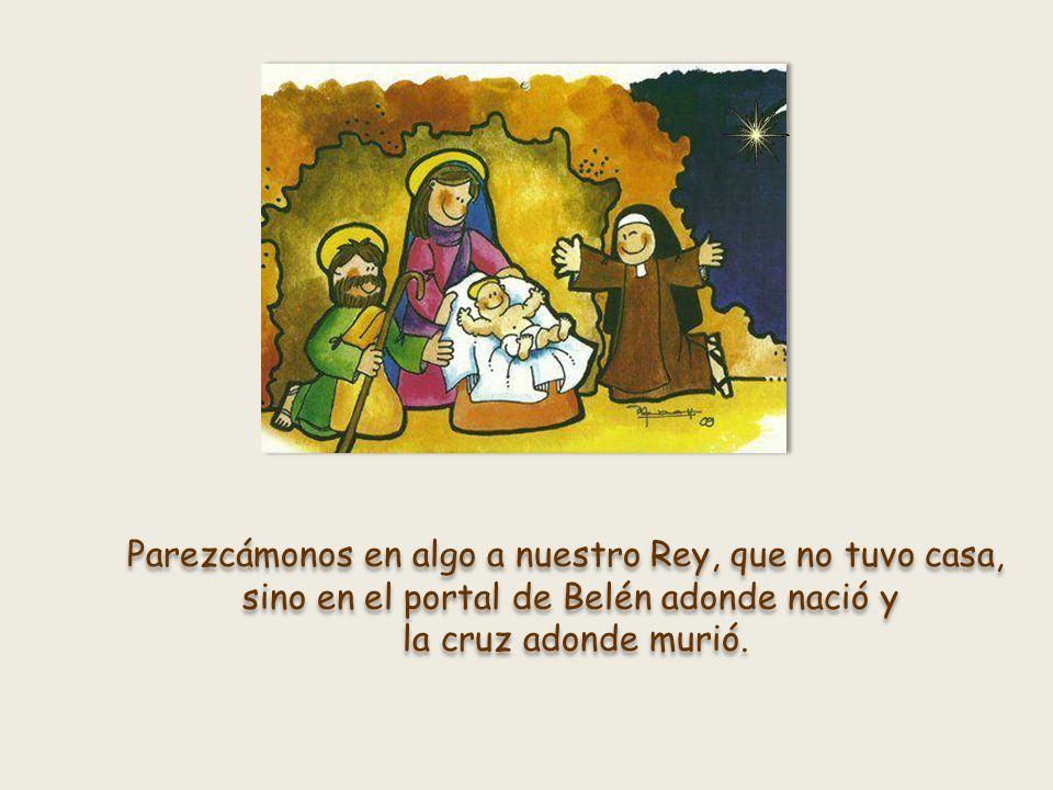 Parezcámonos en algo a nuestro Rey, que no tuvo casa,