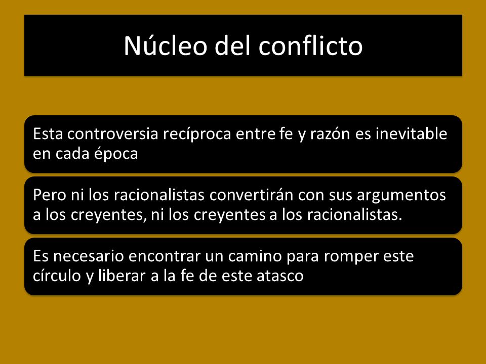 Núcleo del conflicto Esta controversia recíproca entre fe y razón es inevitable en cada época.