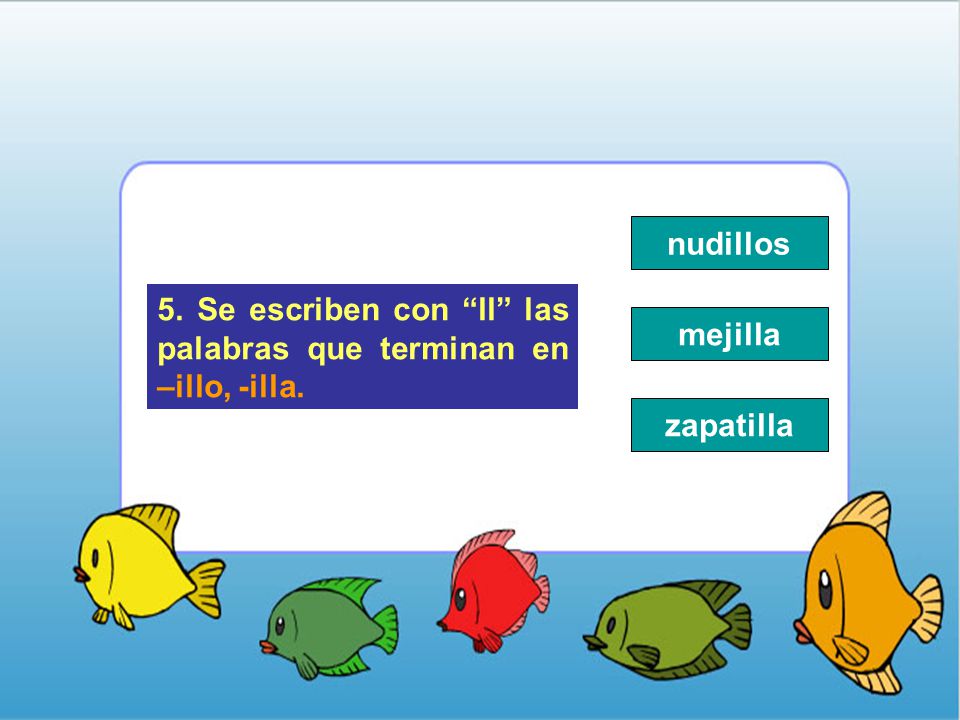 nudillos 5. Se escriben con ll las palabras que terminan en –illo, -illa. mejilla zapatilla