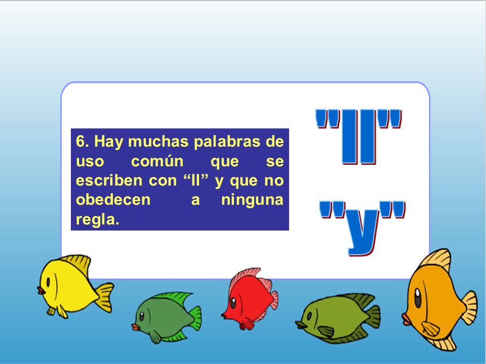 ll 6. Hay muchas palabras de uso común que se escriben con ll y que no obedecen a ninguna regla.