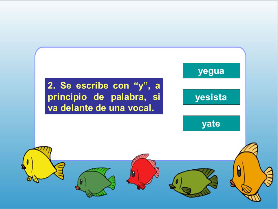 yegua 2. Se escribe con y , a principio de palabra, si va delante de una vocal. yesista yate